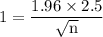 \rm 1 =\dfrac{ 1.96\times2.5}{\sqrt{n} }