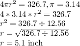4\pi r^2=326.7, \pi=3.14\\4*3.14* r^2=326.7\\r^2=326.7 \div 12.56\\r=\sqrt{326.7 \div 12.56} \\r=5.1$ inch