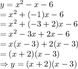 y=x^2-x-6\\=x^2+(-1)x-6\\=x^2+(-3+2)x-6\\=x^2-3x+2x-6\\=x(x-3)+2(x-3)\\=(x+2)(x-3)\\\Rightarrow y=(x+2)(x-3)