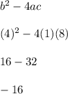b^2-4ac\\\\(4)^2-4(1)(8)\\\\16-32\\\\-16