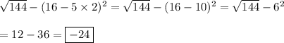 \sqrt{144}-(16-5\times 2)^2=\sqrt{144}-(16-10)^2=\sqrt{144}-6^2\\\\=12-36=\boxed{-24}