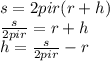 s = 2pir(r+h)\\\frac{s}{2pir} = r+h\\h = \frac{s} {2pir}  -r