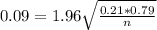 0.09 = 1.96\sqrt{\frac{0.21*0.79}{n}}