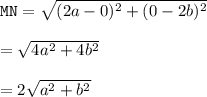 \texttt {MN} = \sqrt{(2a-0)^2+(0-2b)^2}\\\\      = \sqrt{4a^2+4b^2}\\\\      = 2\sqrt{a^2+b^2}
