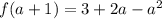 f(a + 1) =  3 + 2a -a^2