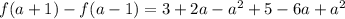 f(a+1) -f (a-1) = 3 + 2a -a^2 +5 - 6a + a^2