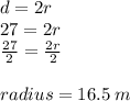 d = 2r \\ 27 =2 r \\  \frac{27}{2}  =  \frac{2r}{2}  \\  \\ radius = 16.5 \: m