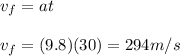 v_f=at \\\\v_f=(9.8)(30)=294m/s