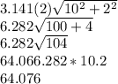 3.141(2)\sqrt{10^{2}+2^{2}  } \\6.282\sqrt{100+4} \\6.282\sqrt{104} \\ 64.066.282*10.2\\  64.076\\\\