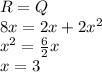 R=Q\\8x=2x+2x^2\\x^2=\frac{6}{2}x\\ x=3