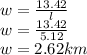 w =  \frac{13.42}{l}  \\ w =  \frac{13.42}{5.12}  \\ w = 2.62km