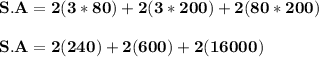 \mathbf{S.A  = 2(3*80)+2(3*200)+2(80*200)} \\ \\ \mathbf{S.A  = 2(240)+2(600)+2(16000)} \\ \\