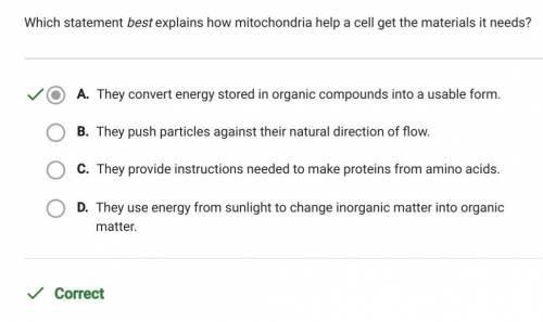 Which statements best explains how mitochondria help a cell get the materials it needs?

A) They pro