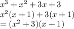 {x}^{3}  +  {x}^{2}  + 3x + 3 \\  {x}^{2} (x + 1) + 3(x + 1) \\  = ( {x}^{2}  + 3)(x + 1)