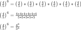 \left(\frac{4}{5}\right)^6 = \left(\frac{4}{5}\right)*\left(\frac{4}{5}\right)*\left(\frac{4}{5}\right)*\left(\frac{4}{5}\right)*\left(\frac{4}{5}\right)*\left(\frac{4}{5}\right)\\\\\left(\frac{4}{5}\right)^6 = \frac{4*4*4*4*4*4}{5*5*5*5*5}\\\\\left(\frac{4}{5}\right)^6 = \frac{4^6}{5^6}\\