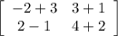 \left[\begin{array}{ccc}-2+3&3+1\\2-1&4+2\\\end{array}\right]