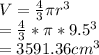 V=\frac{4}{3} \pi r^3\\=\frac{4}{3} *\pi *9.5^3\\=3591.36cm^3