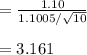 =\frac{1.10}{1.1005/\sqrt{10}}\\\\=3.161
