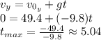 v_{y}=v_{0_{y} } +gt\\  0= 49.4 + (-9.8)t\\t_{max} =\frac{-49.4}{-9.8} \approx  5.04