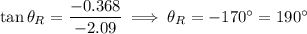 \tan\theta_R=\dfrac{-0.368}{-2.09}\implies\theta_R=-170^\circ=190^\circ