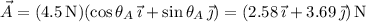 \vec A=(4.5\,\mathrm N)(\cos\theta_A\,\vec\imath+\sin\theta_A\,\vec\jmath)=(2.58\,\vec\imath+3.69\,\vec\jmath)\,\mathrm N