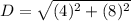 D=\sqrt{(4)^2+(8)^2}