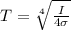 T =  \sqrt[4]{\frac{I}{4 \sigma } }