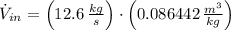 \dot V_{in} = \left(12.6\,\frac{kg}{s}\right) \cdot \left(0.086442\,\frac{m^{3}}{kg} \right)