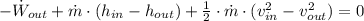 -\dot W_{out} + \dot m \cdot (h_{in} - h_{out}) + \frac{1}{2}\cdot \dot m \cdot (v_{in}^{2}-v_{out}^{2})   = 0