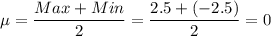 \mu=\dfrac{Max+Min}{2}=\dfrac{2.5+(-2.5)}{2}=0
