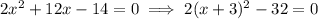 2x^2+12x-14=0\implies2(x+3)^2-32=0