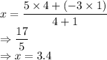 x = \dfrac{5 \times 4 + (-3 \times 1)}{4+1}\\\Rightarrow \dfrac{17}{5}\\\Rightarrow x = 3.4