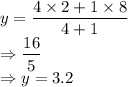 y = \dfrac{4 \times 2 + 1 \times 8}{4+1}\\\Rightarrow \dfrac{16}{5}\\\Rightarrow y = 3.2