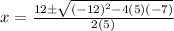 x = \frac{12 \pm \sqrt{(-12)^2 -4(5)(-7)}}{2(5)}