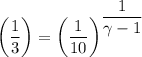 \left (\dfrac{1}{3} \right )  = \left (\dfrac{1}{10}   \right )^{\dfrac{1}{\gamma -1}}