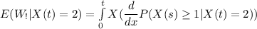 E(W_!|X(t)=2) = \int\limits^t_0 {X} ( \dfrac{d}{dx}P(X(s) \geq 1 |X(t) =2))