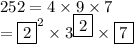 252 = 4 \times 9 \times 7 \\  =   \boxed{{2}}^{ 2}  \times  {3}^{ \boxed{2}}  \times  \boxed{7}