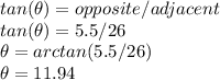 tan(\theta ) = opposite / adjacent\\tan(\theta ) = 5.5 / 26\\\theta=arctan( 5.5 / 26)\\\theta =11.94