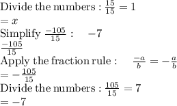\mathrm{Divide\:the\:numbers:}\:\frac{15}{15}=1\\=x\\\mathrm{Simplify\:}\frac{-105}{15}:\quad -7\\\frac{-105}{15}\\\mathrm{Apply\:the\:fraction\:rule}:\quad \frac{-a}{b}=-\frac{a}{b}\\=-\frac{105}{15}\\\mathrm{Divide\:the\:numbers:}\:\frac{105}{15}=7\\=-7