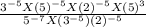 \frac{3^{-5} X (5)^{-5} X (2)^{-5} X(5)^{3}  }{5^{-7} X{(3^{-5} } )(2) ^{-5}  }