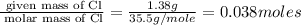 \frac{\text{ given mass of Cl}}{\text{ molar mass of Cl}}= \frac{1.38g}{35.5g/mole}=0.038moles