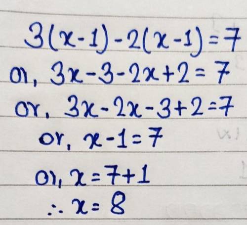 Given that 3(x - 1) - 2(x - 1) = 7, the value of x is