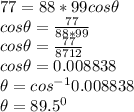 77 = 88*99cos\theta\\cos\theta = \frac{77}{88*99} \\cos\theta = \frac{77}{8712} \\cos\theta = 0.008838\\\theta = cos^{-1} 0.008838\\\theta = 89.5^{0}