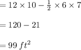 = 12 \times 10 -  \frac{1}{2}  \times 6 \times 7 \\  \\  = 120 - 21 \\  \\  = 99 \:  {ft}^{2}