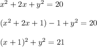 x^2+2x+y^2=20 \\\\(x^2+2x+1)-1+y^2=20 \\\\(x+1)^2+y^2=21