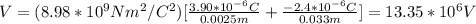 V=(8.98*10^9Nm^2/C^2)[\frac{3.90*10^{-6}C}{0.0025m}+\frac{-2.4*10^{-6}C}{0.033m}]=13.35*10^6V