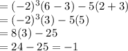 =(-2)^3(6-3)-5(2+3)\\=(-2)^3(3)-5(5)\\=8(3)-25\\= 24-25= -1