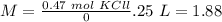 M=\frac{0.47~mol~KCll}0.25~L}=1.88
