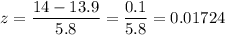 z = \dfrac{14- 13.9 }{5.8 } =  \dfrac{0.1}{5.8 } = 0.01724