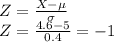 Z=\frac{X-\mu}{\sigma}\\Z=\frac{4.6-5}{0.4}=-1